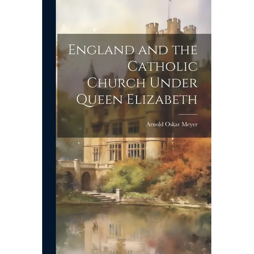 England and the Catholic Church Under Queen Elizabeth