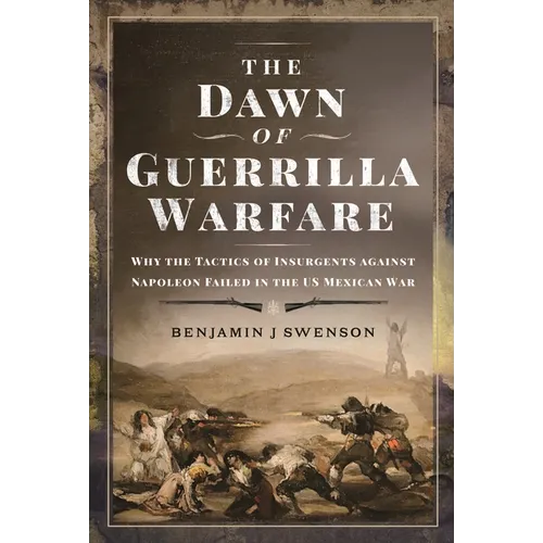 The Dawn of Guerrilla Warfare: Why the Tactics of Insurgents Against Napoleon Failed in the Us Mexican War