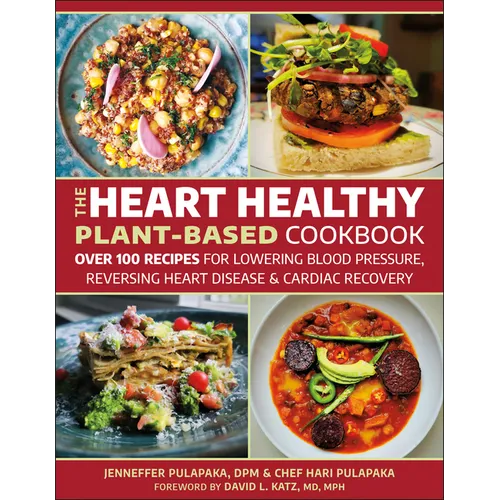 The Heart Healthy Plant-Based Cookbook: Over 100 Recipes for Lowering Blood Pressure, Reversing Heart Disease & Cardiac Recovery