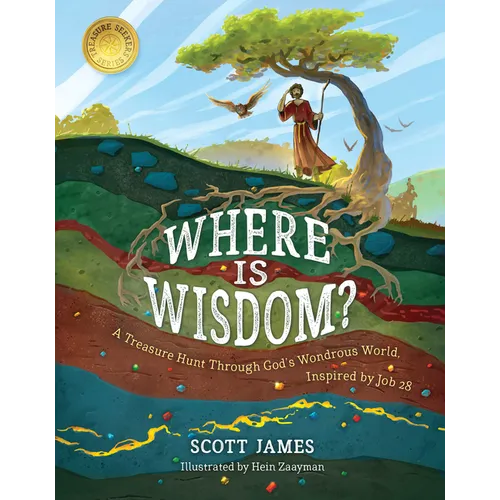 Where Is Wisdom?: A Treasure Hunt Through God's Wondrous World, Inspired by Job 28