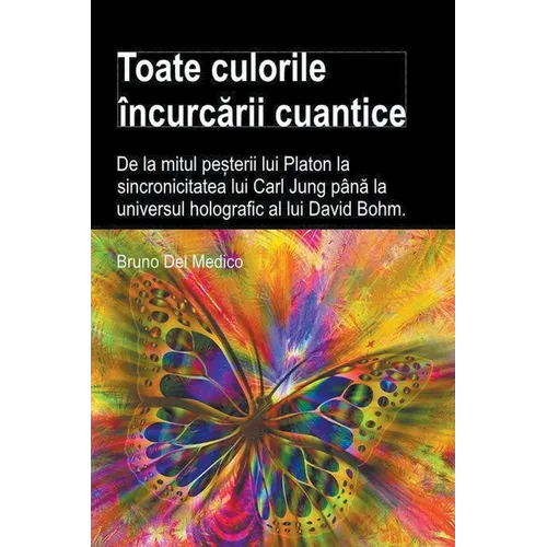 Toate culorile încurcării cuantice. De la mitul peșterii lui Platon la sincronicitatea lui Carl Jung până la universul holografic al lu
