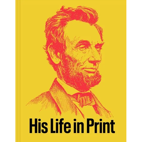 Abraham Lincoln: His Life in Print: Books and Ephemera from the David M. Rubenstein Americana Collection