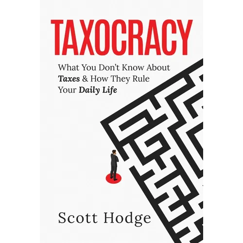 Taxocracy: What You Don't Know about Taxes and How They Rule Your Daily Life