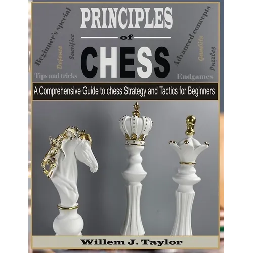 Principles of Chess: A Comprehensive Guide to Chess Strategy and Tactics for Beginners