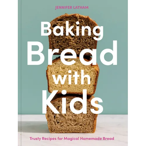 Baking Bread with Kids: Trusty Recipes for Magical Homemade Bread [A Baking Book]