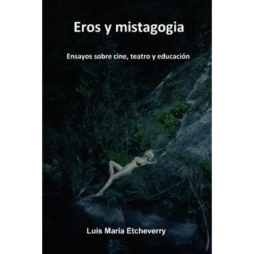 Eros y mistagogia: Ensayos sobre cine, teatro y educación