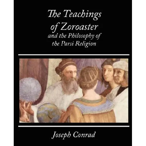 The Teachings of Zoroaster and the Philosophy of the Parsi Religion - Kapadia