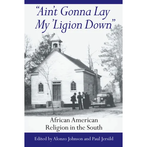 Ain't Gonna Lay My 'Ligion Down: African American Religion in the South