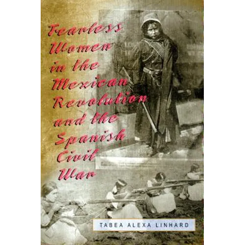 Fearless Women in the Mexican Revolution and the Spanish Civil War