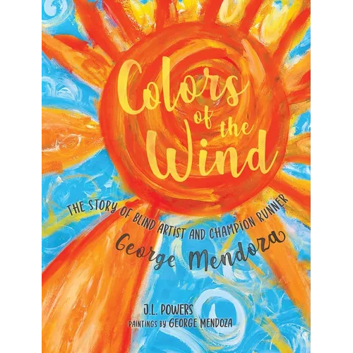 Colors of the Wind: The Story of Blind Artist and Champion Runner George Mendoza