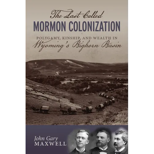 The Last Called Mormon Colonization: Polygamy, Kinship, and Wealth in Wyoming's Bighorn Basin