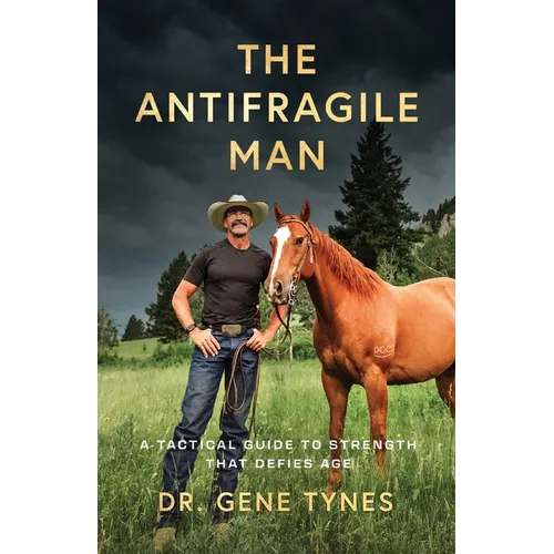 The Antifragile Man: A Tactical Guide To Strength That Defies Age