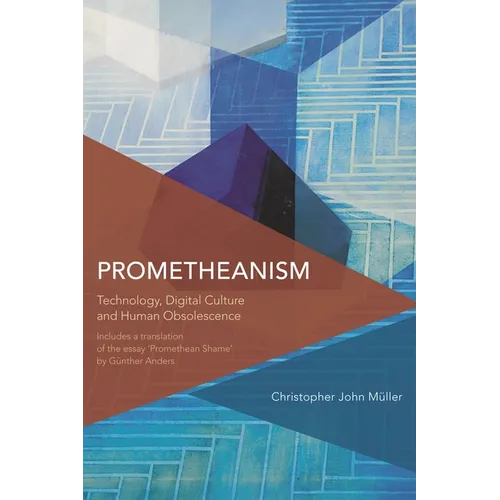 Prometheanism: Technology, Digital Culture and Human Obsolescence
