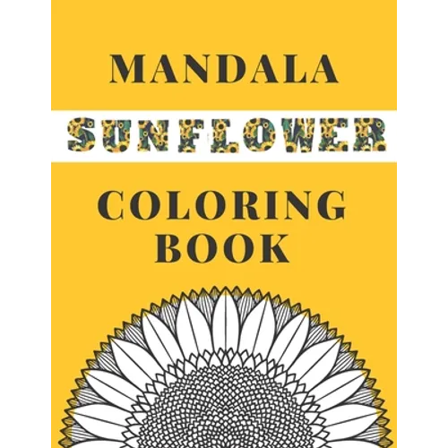 Mandala Sunflower Coloring Book: Beautiful Sunflowers Designs Gift for Kids Adults Teens Relaxation and Stress Relief
