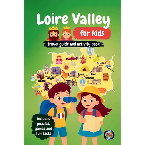 Loire Valley for Kids - Travel Guide and Activity Book: Discover French Culture, History, Landmarks and Traditions through Games, Puzzles and Fun Fact