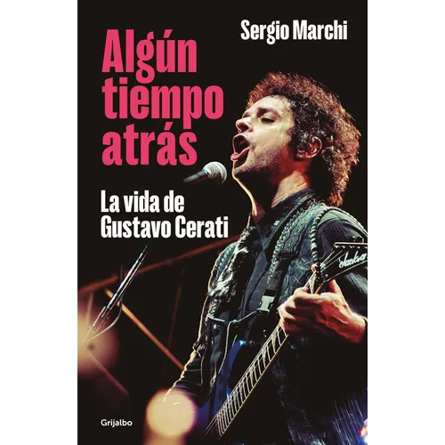Algún Tiempo Atrás. La Vida de Gustavo Cerati / Some Time Ago. the Life of Gustavo Cerati