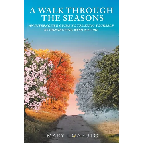 A Walk Through the Seasons: An Interactive Guide to Trusting Yourself by Connecting with Nature