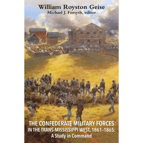 The Confederate Military Forces in the Trans-Mississippi West, 1861-1865: A Study in Command