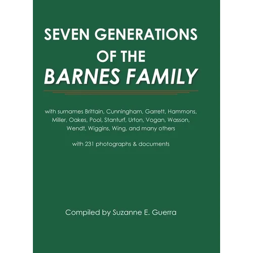 Seven Generations of the Barnes Family: with surnames Brittain, Cunningham, Garrett, Hammons, Miller, Oakes, Pool, Stanturf, Urton, Vogan, Wasson, Wen