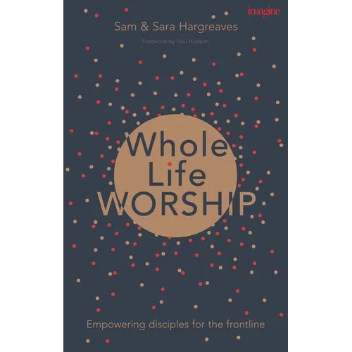 Whole Life Worship: Empowering Disciples for the Frontline