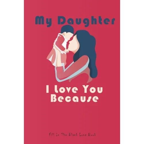 My Daughter I Love You Because: What I love About You Gift Book,30 Reasons Why I Love You, my daughter gifts from mom, gifts, valentines gifts, book,