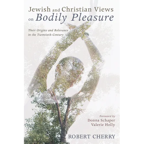 Jewish and Christian Views on Bodily Pleasure: Their Origins and Relevance in the Twentieth-Century