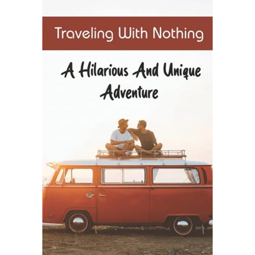 Traveling With Nothing: A Hilarious And Unique Adventure