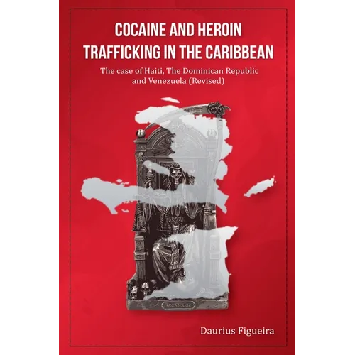 Cocaine And Heroin Trafficking In The Caribbean Volume 2: The Case Of Haiti, The Dominican Republic, And Venezuela(Revised)