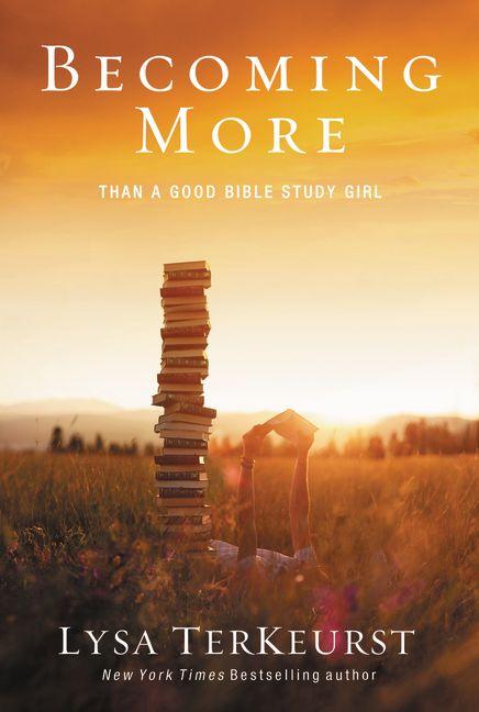 Becoming More Than a Good Bible Study Girl: Uncovering a Deeper Relationship with God and Living with Purpose after Sunday School Is Over Book