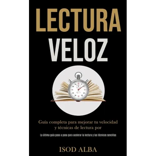 Lectura Veloz: Guía completa para mejorar tu velocidad y técnicas de lectura por (La última guía paso a paso para acelerar la lectura
