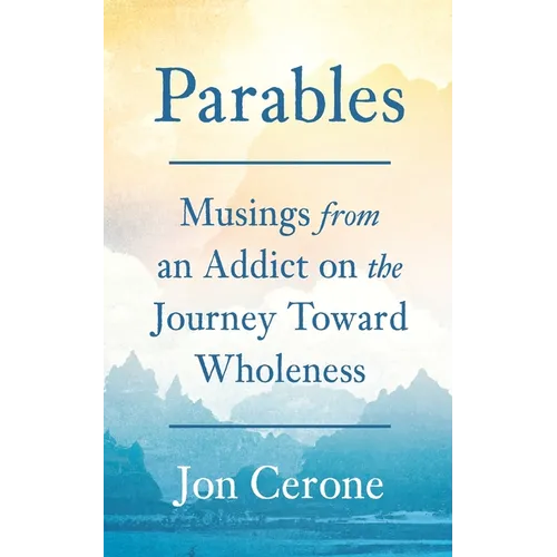Parables: Musings from an Addict on the Journey Toward Wholeness