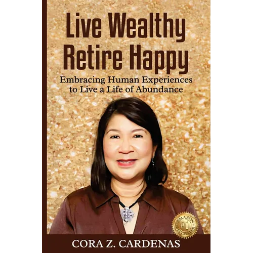 Live Wealthy Retire Happy: Embracing Human Experiences to Live a Life of Abundance