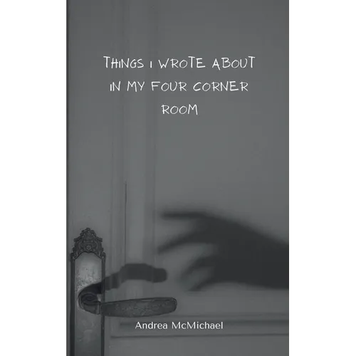Things I wrote about in my four corner room