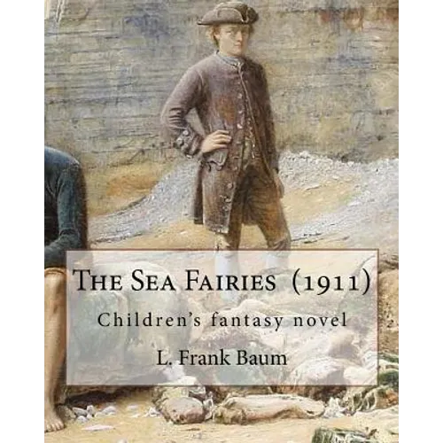 The Sea Fairies (1911). By: L. Frank Baum: Children's fantasy novel