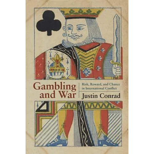 Gambling and War: Risk, Reward, and Chance in International Conflict
