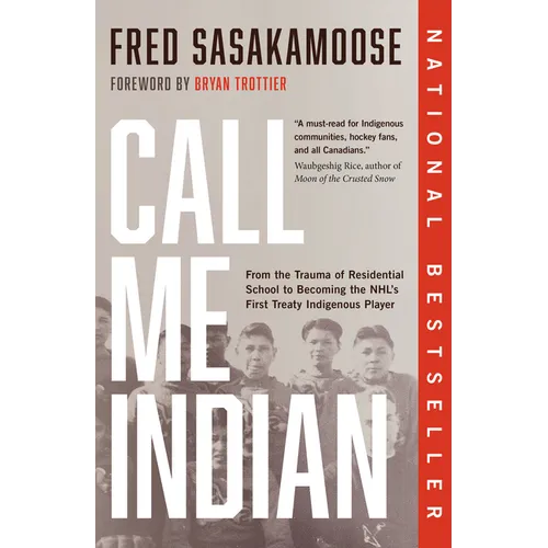 Call Me Indian: From the Trauma of Residential School to Becoming the Nhl's First Treaty Indigenous Player