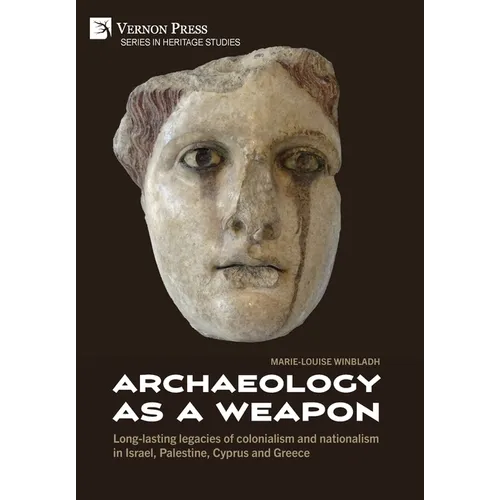 Archaeology as a Weapon: Long-lasting legacies of colonialism and nationalism in Israel, Palestine, Cyprus and Greece