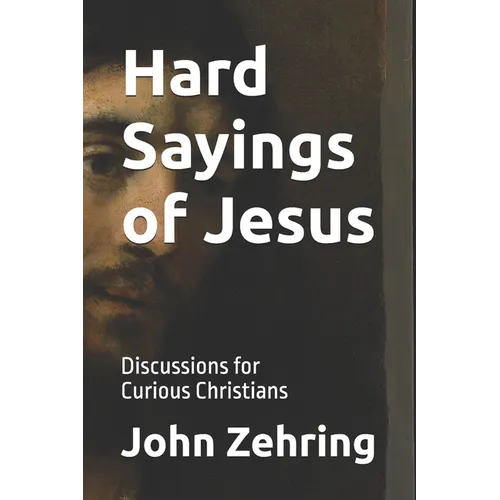 Hard Sayings of Jesus: Discussions for Curious Christians.