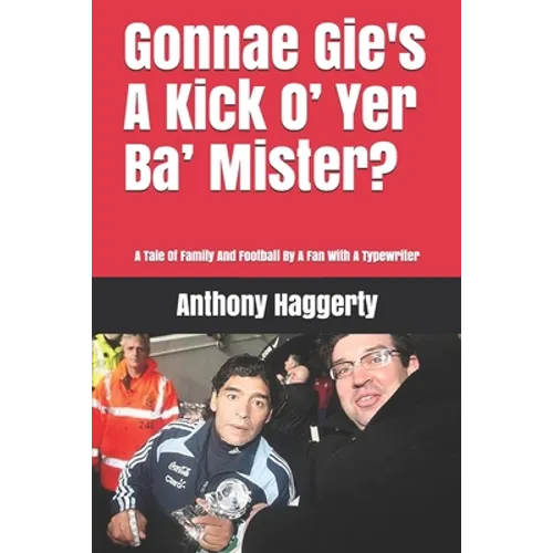 Gonnae Gi'es A Kick O' Yer Ba' Mister?: A Tale Of Family And Football By A Fan With A Typewriter