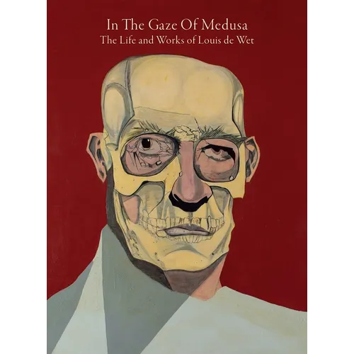 In the Gaze of Medusa: The Life and Works of Louis de Wet
