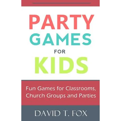Party Games for Kids: Fun Games for Classrooms, Church Groups and Parties
