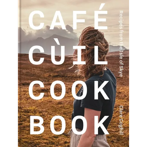 Cafe Cùil Cookbook: Recipes from the Isle of Skye