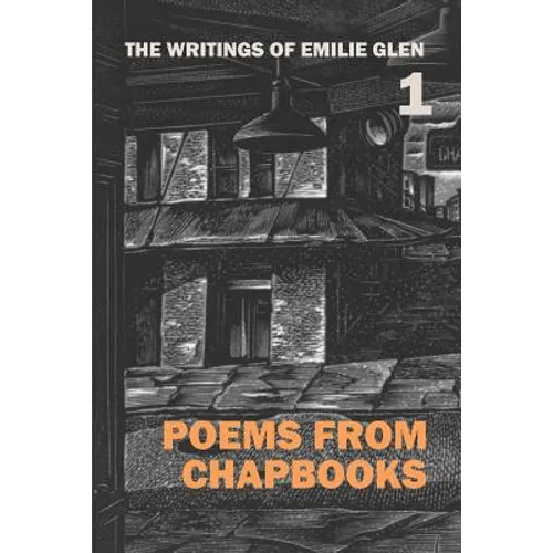 The Writings of Emilie Glen 1: Poems from Chapbooks