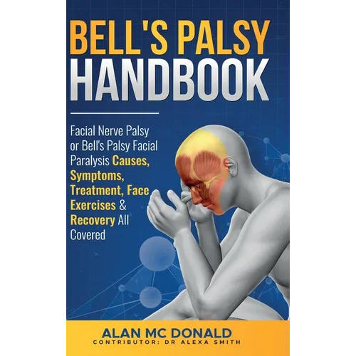 Bell's Palsy Handbook: Facial Nerve Palsy or Bell's Palsy facial paralysis causes, symptoms, treatment, face exercises & recovery all covered