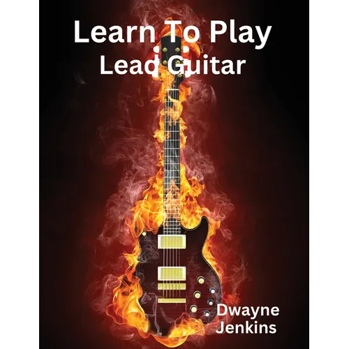 Learn To Play Lead Guitar: A comprehensive Training Guide For Intermediate Students