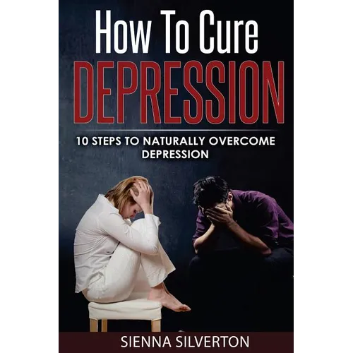 How to Cure Depression: 10 Steps To Naturally Cure Depression
