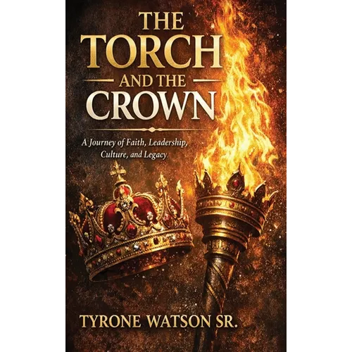 The Torch and the Crown: A Journey of Faith, Leadership, Culture and Legacy