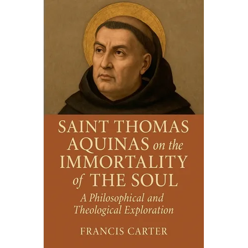 Saint Thomas Aquinas on the Immortality of the Soul: A Philosophical and Theological Exploration