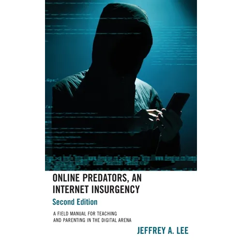 Online Predators, An Internet Insurgency: A Field Manual for Teaching and Parenting in the Digital Arena