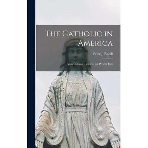 The Catholic in America: From Colonial Times to the Present Day